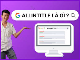 Allintitle Là Gì? Cách áp Dụng để Phân Tích Từ Khóa Seo Hiệu Quả