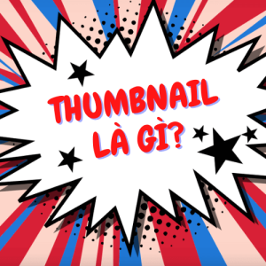 Thumbnail Là Gì? Bí Quyết Thiết Kế Thumbnail Thu Hút Người Xem.