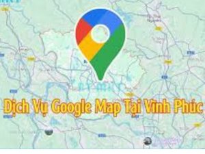 Dịch Vụ Goôgle Map Tại Vĩnh Phúc